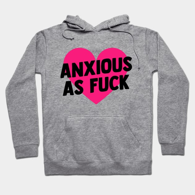 Anxious As Fuck Hoodie by BethTheKilljoy